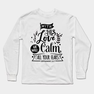 With His Love He will calm all  your fears zephaniah 3:17 Long Sleeve T-Shirt